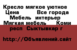 Кресло мягкое уютное › Цена ­ 790 - Все города Мебель, интерьер » Мягкая мебель   . Коми респ.,Сыктывкар г.